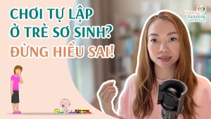 Chơi Tự Lập Ở Trẻ Sơ Sinh: Hiểu Đúng Để Không Vô Tình Gây Áp Lực Cho Con